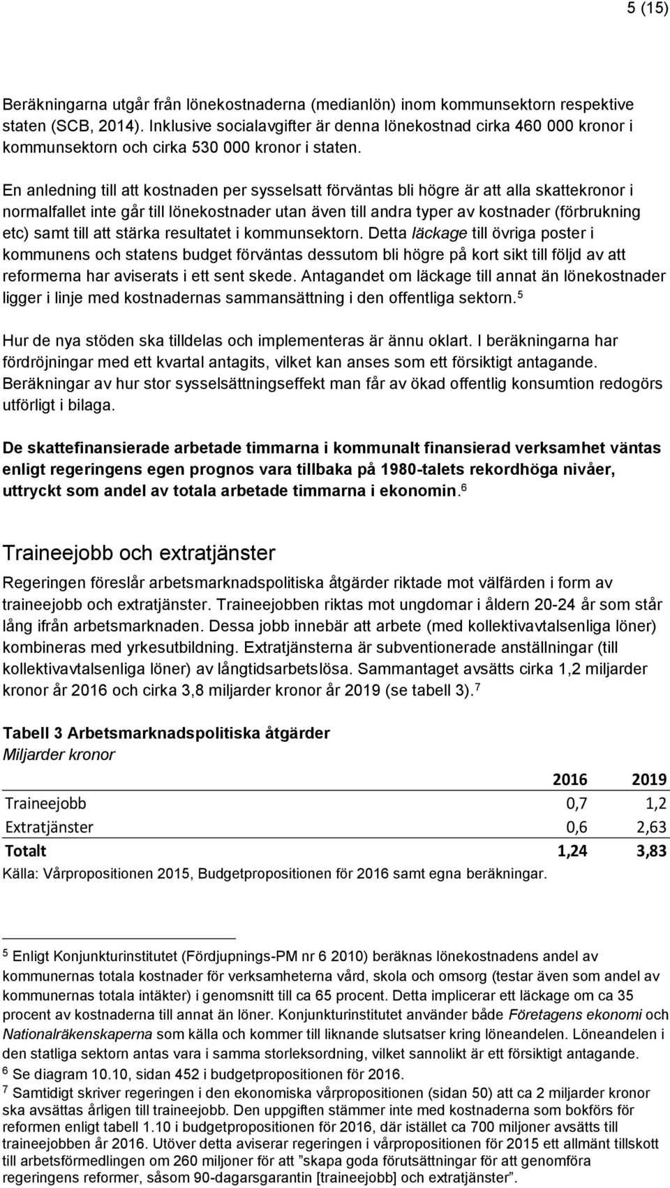 En anledning till att kostnaden per sysselsatt förväntas bli högre är att alla skattekronor i normalfallet inte går till lönekostnader utan även till andra typer av kostnader (förbrukning etc) samt