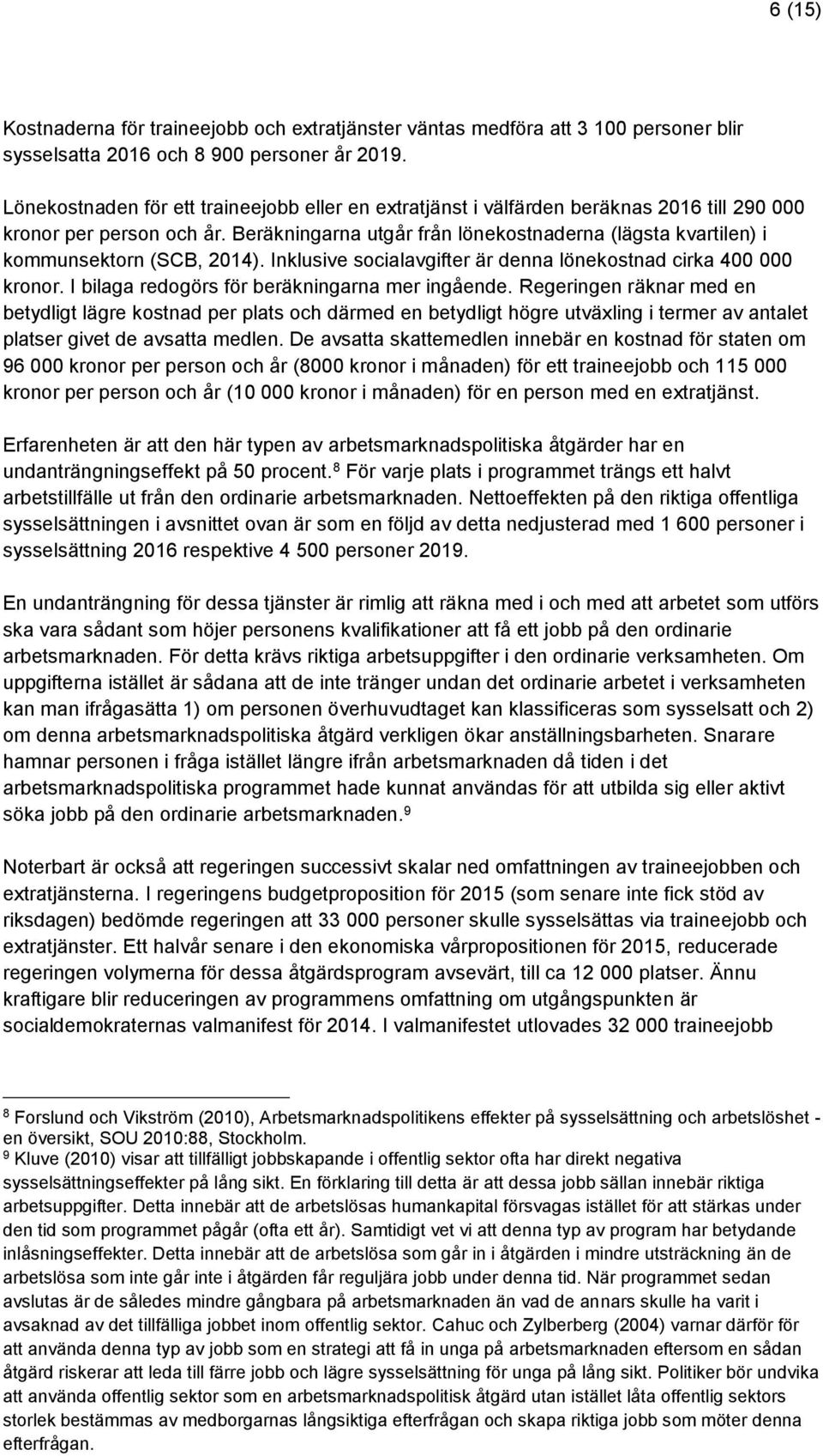 Beräkningarna utgår från lönekostnaderna (lägsta kvartilen) i kommunsektorn (SCB, 2014). Inklusive socialavgifter är denna lönekostnad cirka 400 000 kronor.