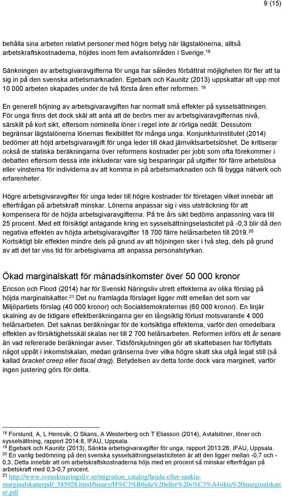 Egebark och Kaunitz (2013) uppskattar att upp mot 10 000 arbeten skapades under de två första åren efter reformen.