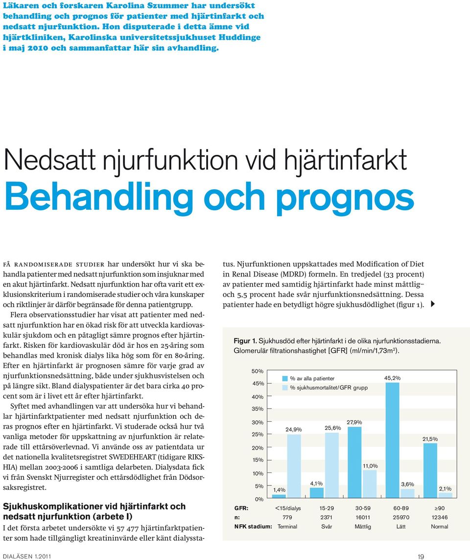 Nedsatt njurfunktion vid hjärtinfarkt Behandling och prognos Få randomiserade studier har undersökt hur vi ska behandla patienter med nedsatt njurfunktion som insjuknar med en akut hjärtinfarkt.