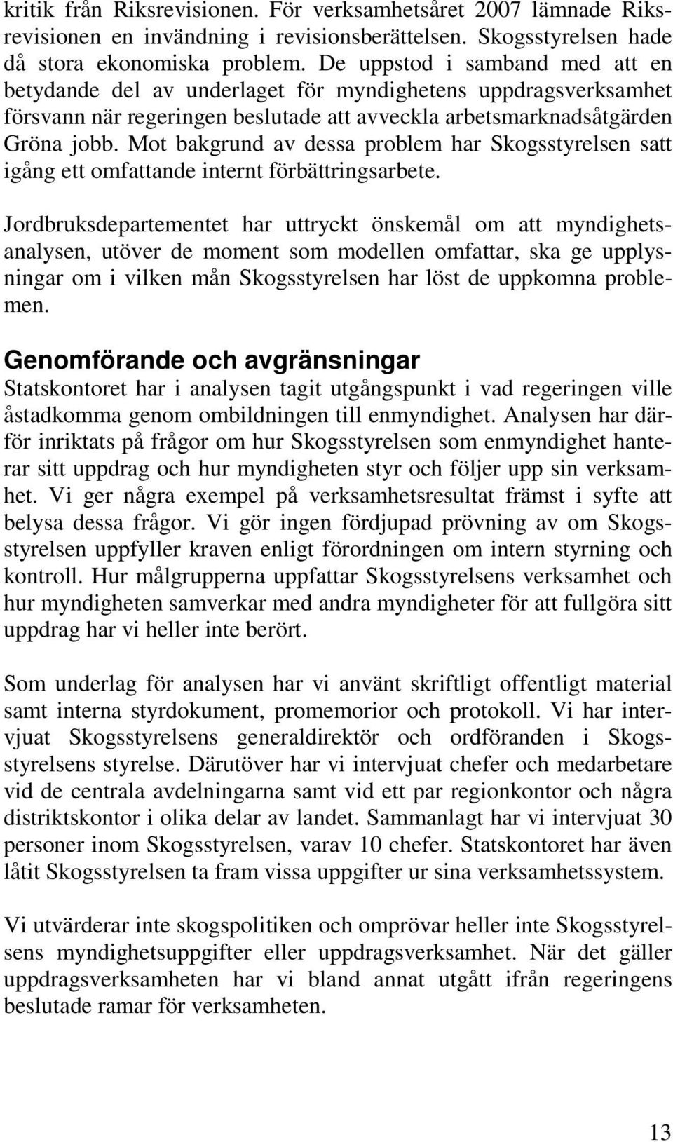 Mot bakgrund av dessa problem har Skogsstyrelsen satt igång ett omfattande internt förbättringsarbete.