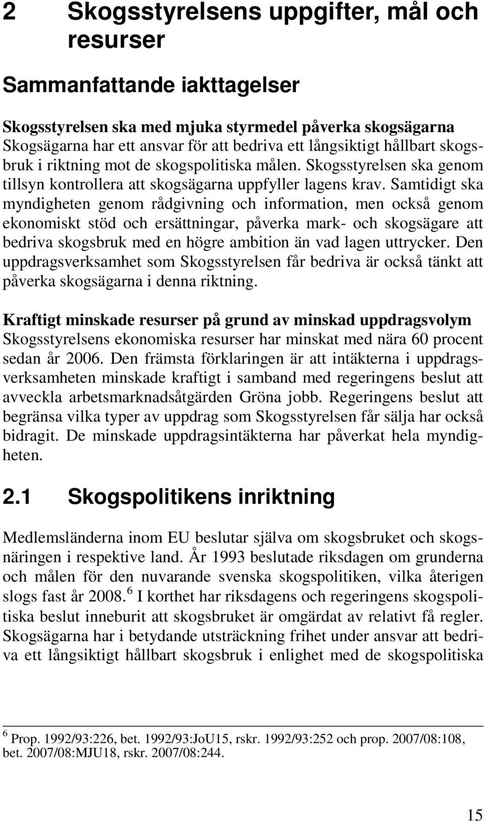 Samtidigt ska myndigheten genom rådgivning och information, men också genom ekonomiskt stöd och ersättningar, påverka mark- och skogsägare att bedriva skogsbruk med en högre ambition än vad lagen