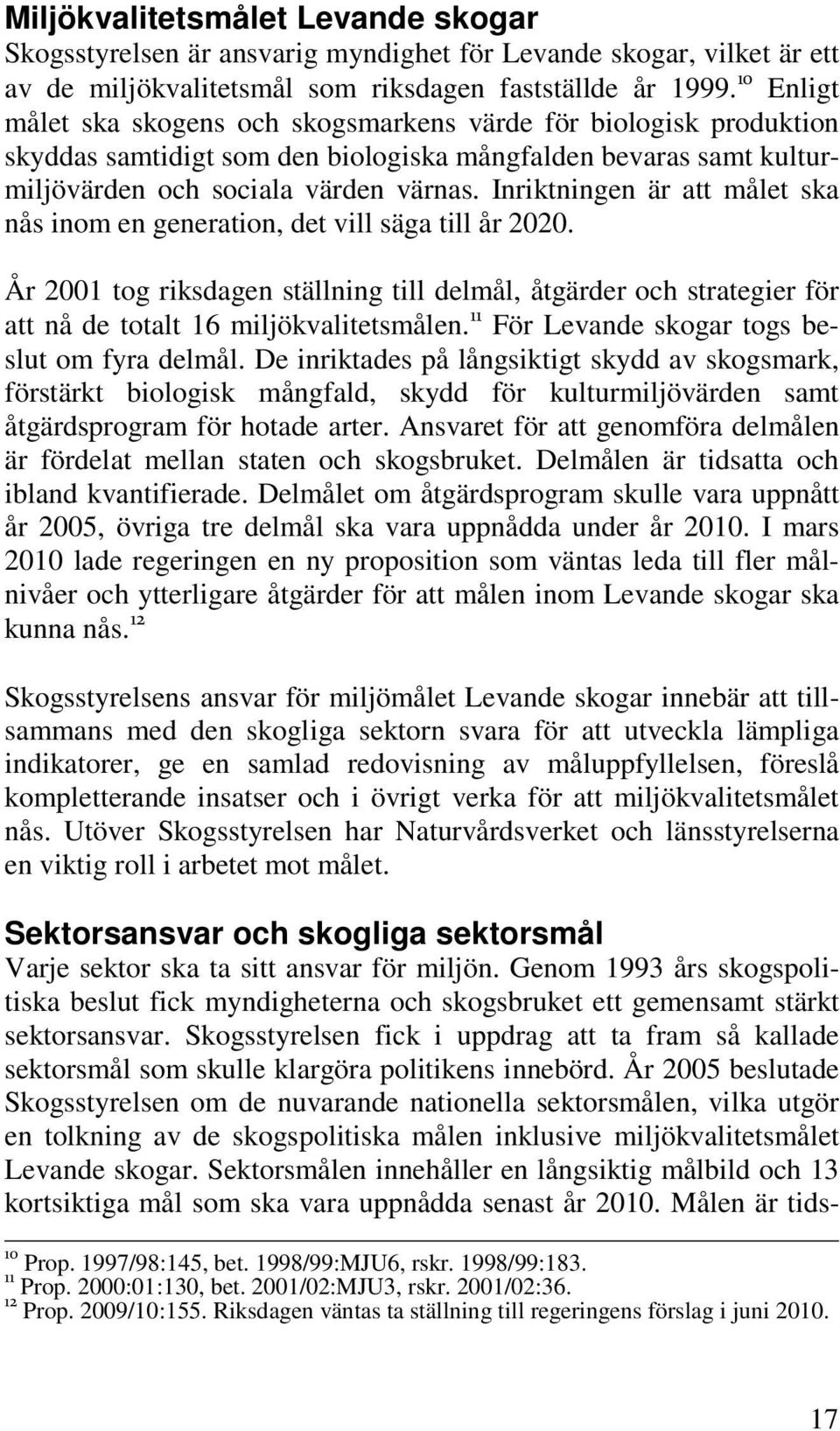 Inriktningen är att målet ska nås inom en generation, det vill säga till år 2020. År 2001 tog riksdagen ställning till delmål, åtgärder och strategier för att nå de totalt 16 miljökvalitetsmålen.