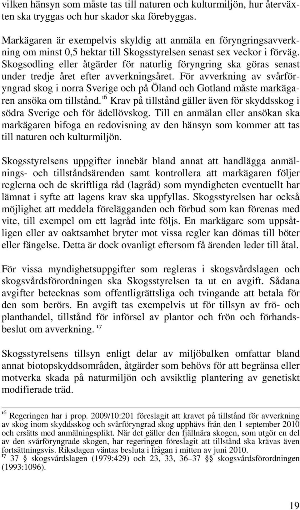 Skogsodling eller åtgärder för naturlig föryngring ska göras senast under tredje året efter avverkningsåret.