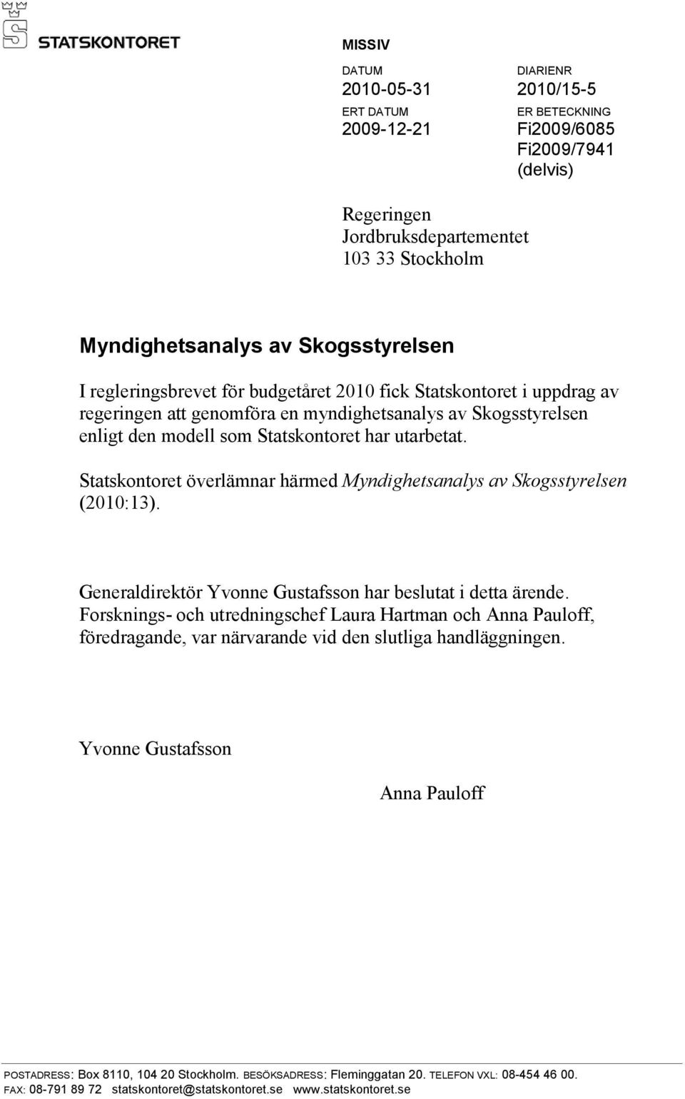 Statskontoret överlämnar härmed Myndighetsanalys av Skogsstyrelsen (2010:13). Generaldirektör Yvonne Gustafsson har beslutat i detta ärende.