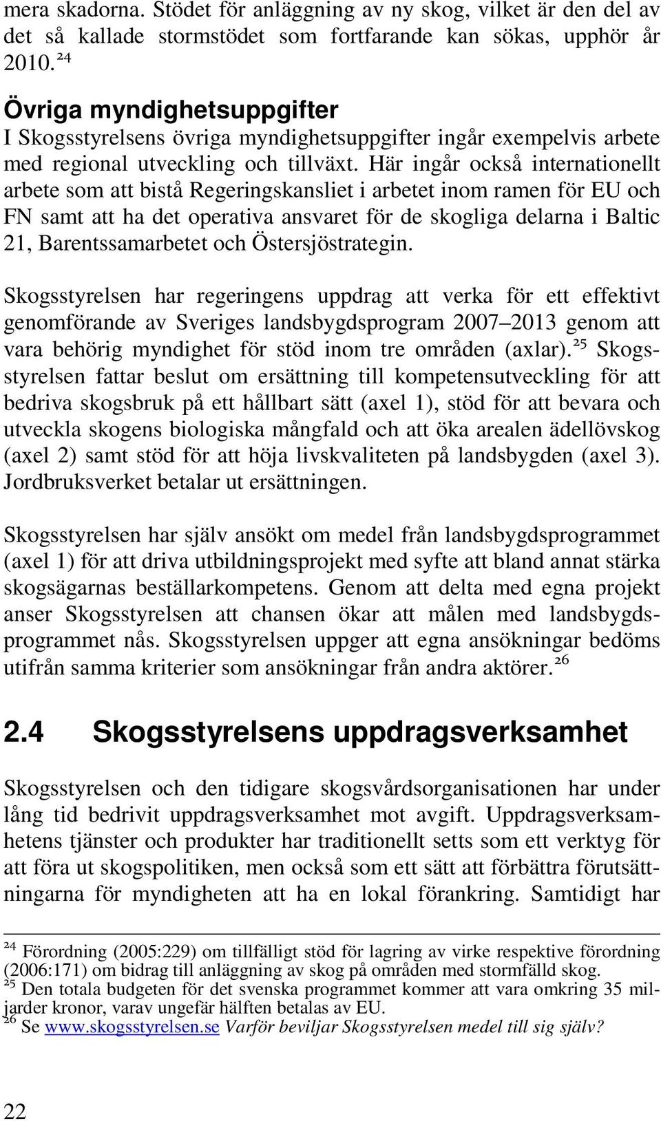 Här ingår också internationellt arbete som att bistå Regeringskansliet i arbetet inom ramen för EU och FN samt att ha det operativa ansvaret för de skogliga delarna i Baltic 21, Barentssamarbetet och