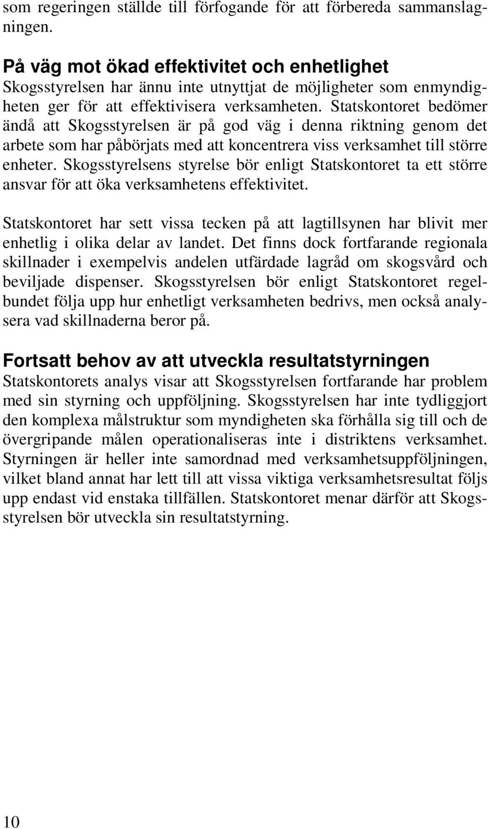 Statskontoret bedömer ändå att Skogsstyrelsen är på god väg i denna riktning genom det arbete som har påbörjats med att koncentrera viss verksamhet till större enheter.