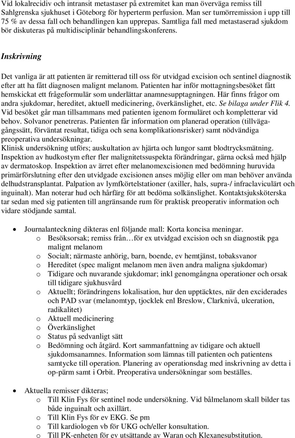 Inskrivning Det vanliga är att patienten är remitterad till oss för utvidgad excision och sentinel diagnostik efter att ha fått diagnosen malignt melanom.