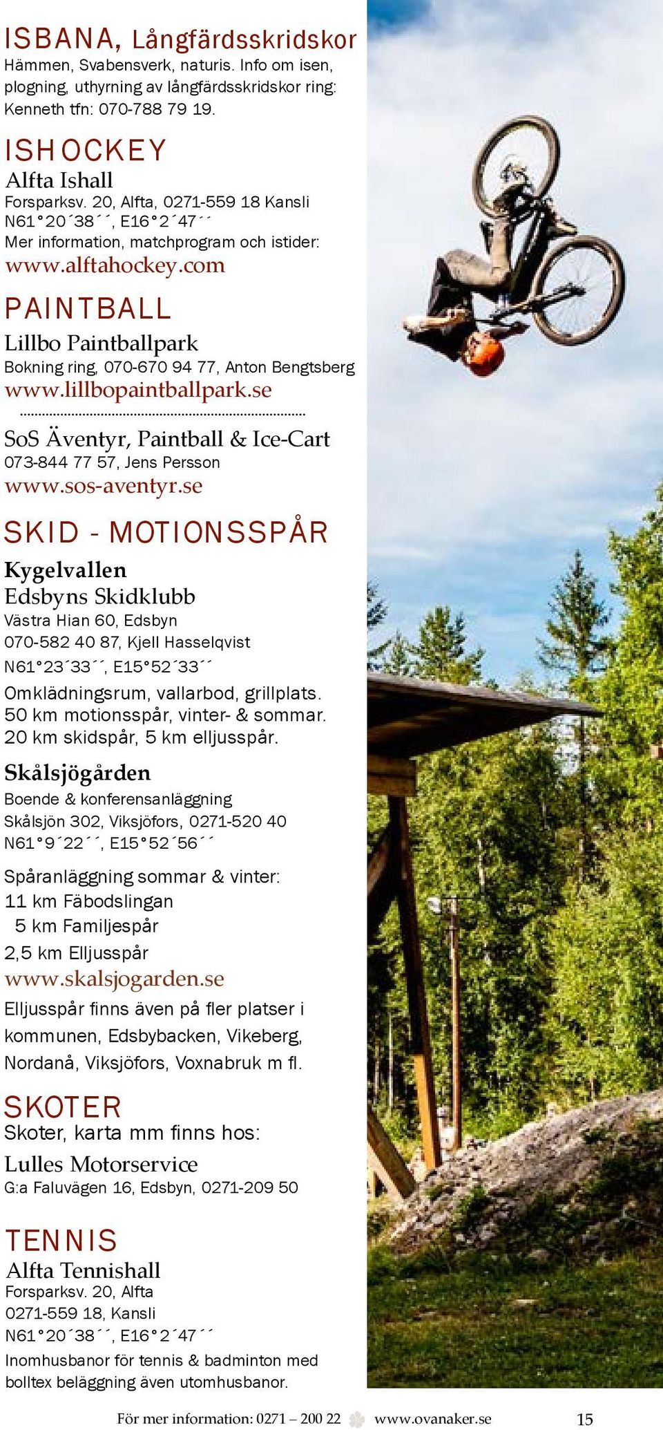 com P A I N T B A L L Lillbo Paintballpark Bokning ring, 070-670 94 77, Anton Bengtsberg www.lillbopaintballpark.se SoS Äventyr, Paintball & Ice-Cart 073-844 77 57, Jens Persson www.sos-aventyr.