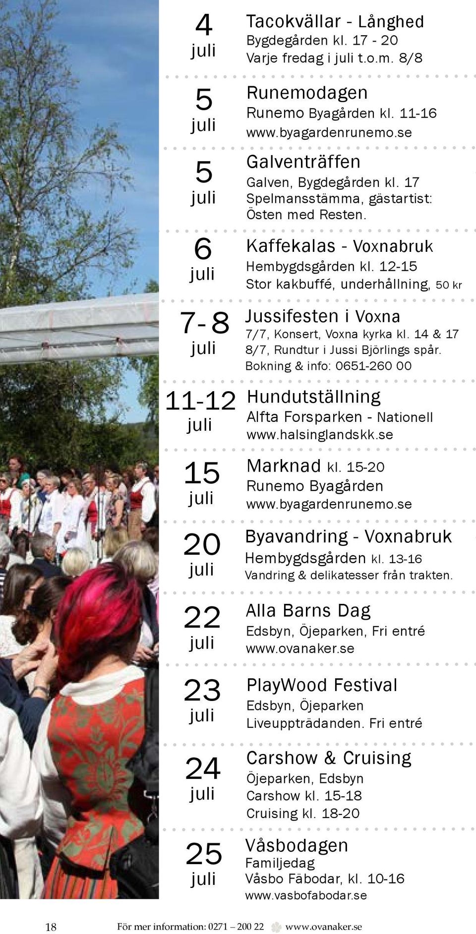 12-15 Stor kakbuffé, underhållning, 50 kr Jussifesten i Voxna 7/7, Konsert, Voxna kyrka kl. 14 & 17 8/7, Rundtur i Jussi Björlings spår.