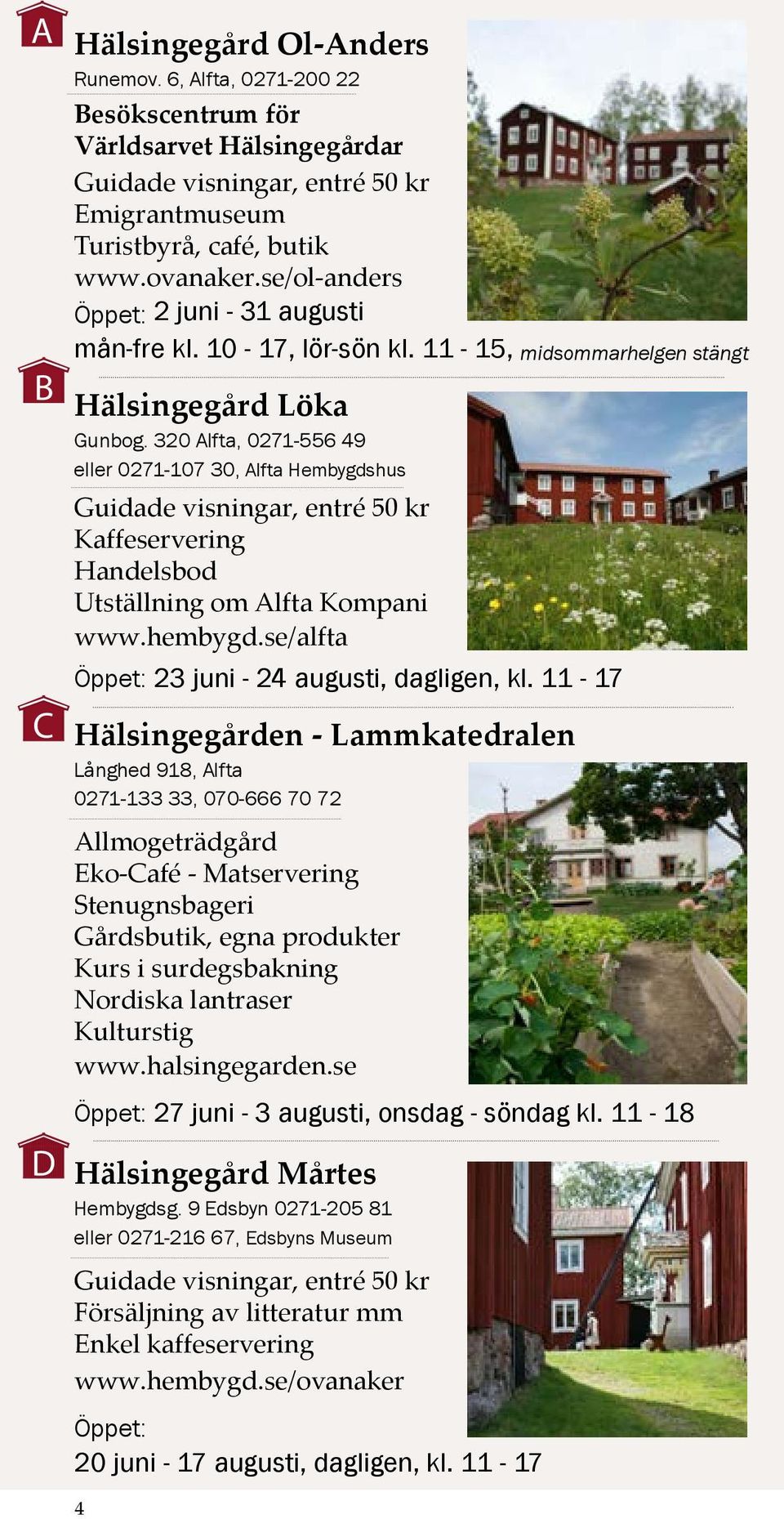 10-17, lör-sön kl. 11-15, midsommarhelgen stängt Hälsingegård Löka Gunbog.