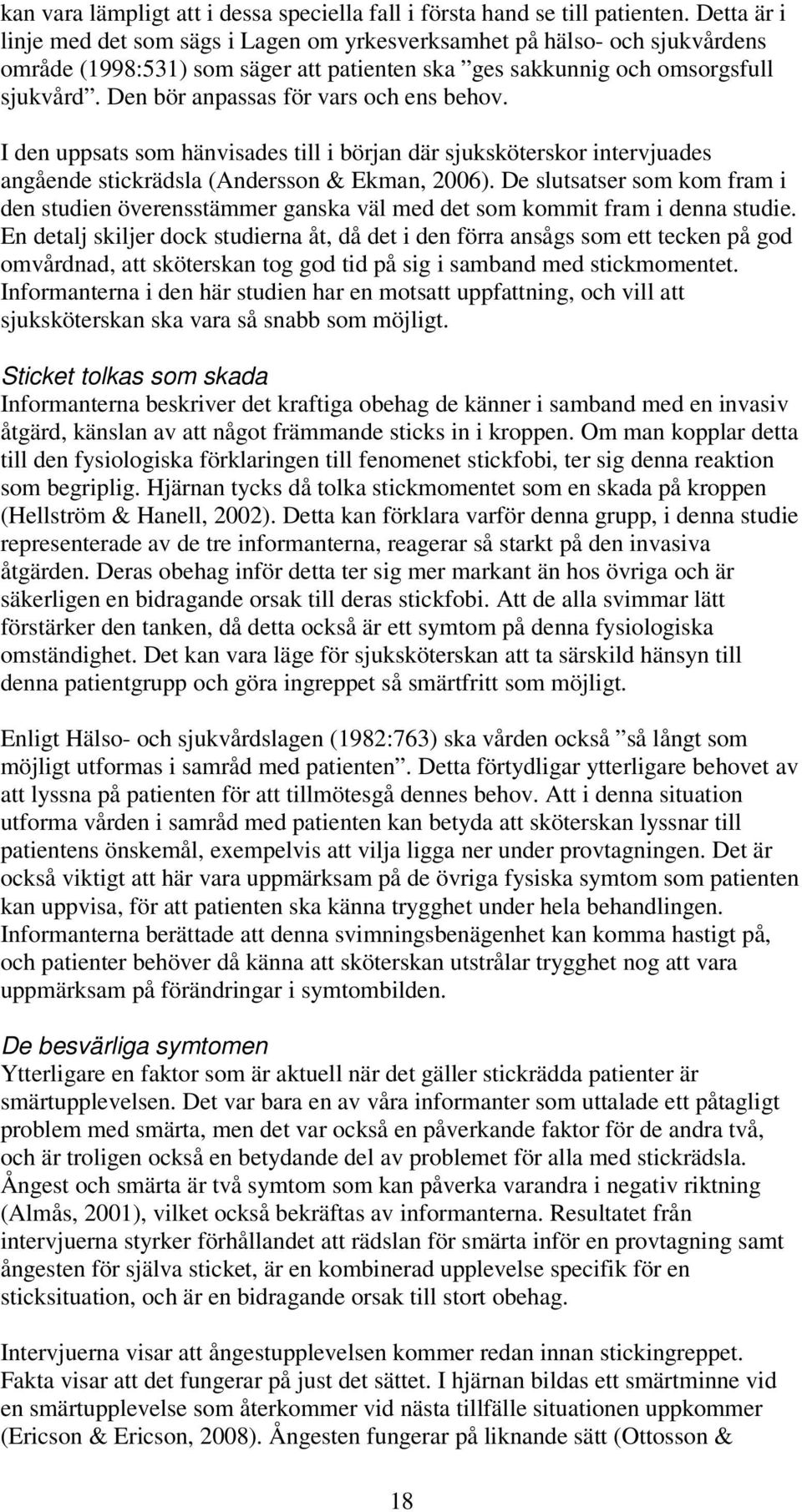 Den bör anpassas för vars och ens behov. I den uppsats som hänvisades till i början där sjuksköterskor intervjuades angående stickrädsla (Andersson & Ekman, 2006).