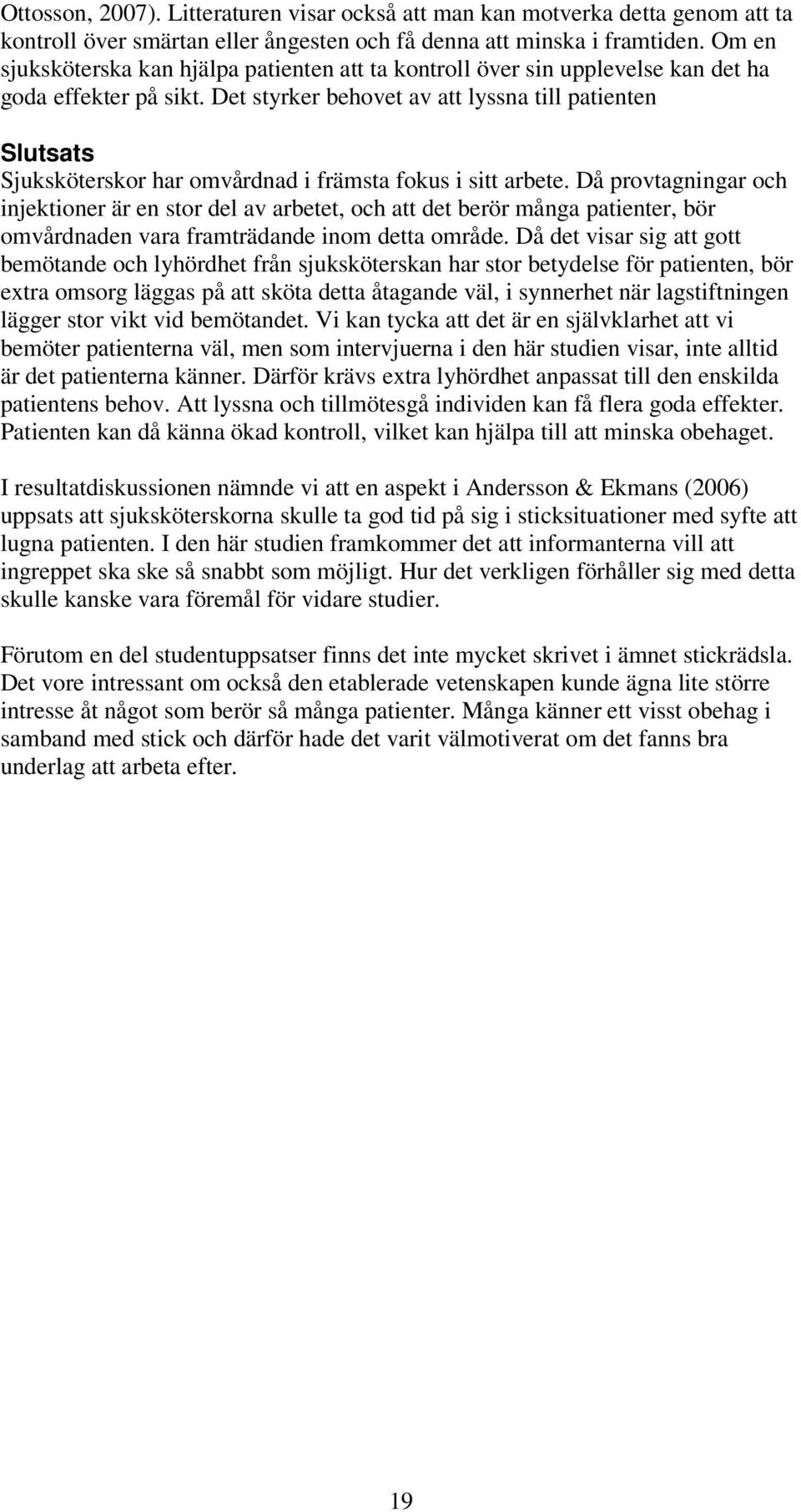 Det styrker behovet av att lyssna till patienten Slutsats Sjuksköterskor har omvårdnad i främsta fokus i sitt arbete.