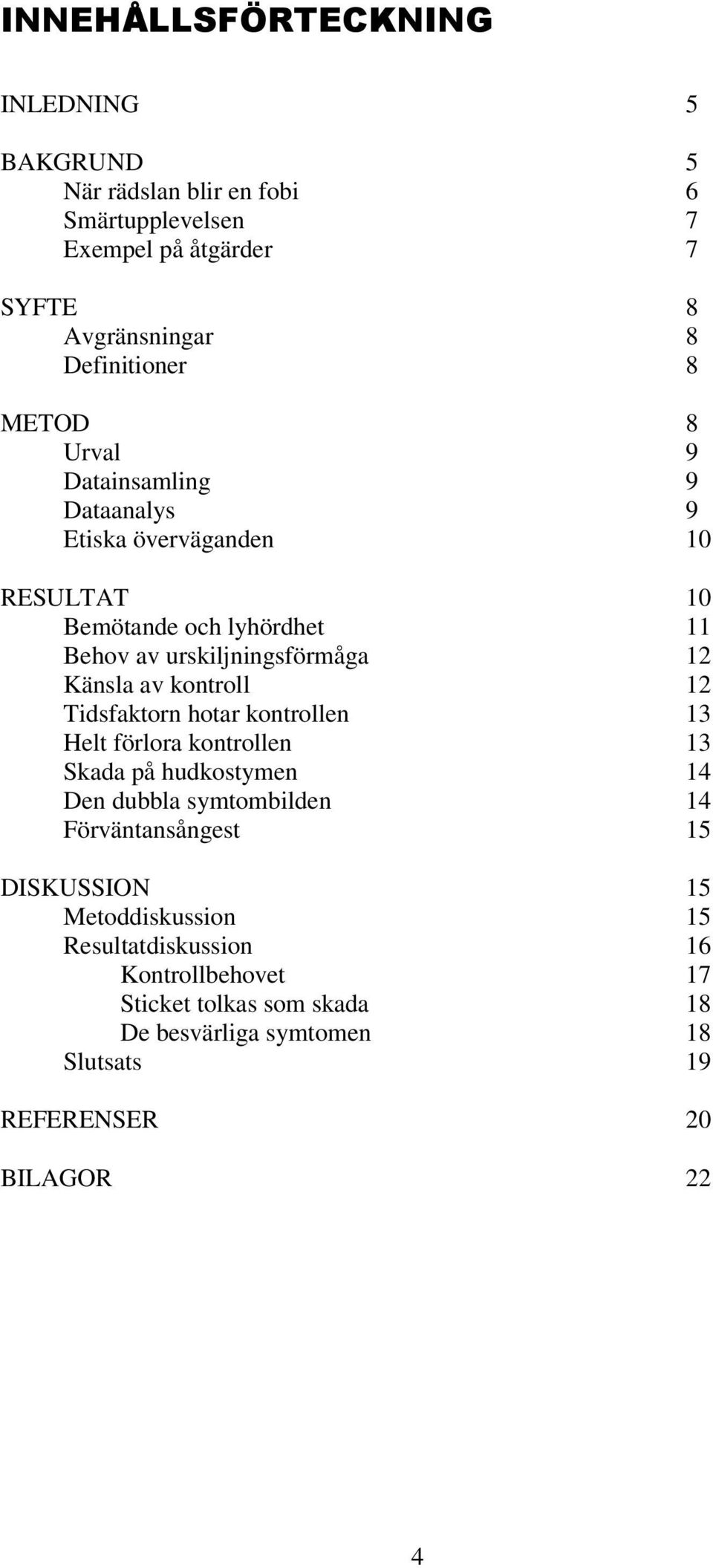 kontroll 12 Tidsfaktorn hotar kontrollen 13 Helt förlora kontrollen 13 Skada på hudkostymen 14 Den dubbla symtombilden 14 Förväntansångest 15