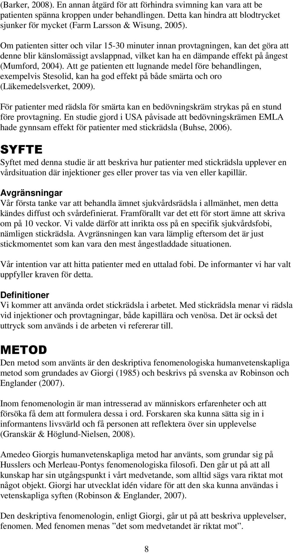 Om patienten sitter och vilar 15-30 minuter innan provtagningen, kan det göra att denne blir känslomässigt avslappnad, vilket kan ha en dämpande effekt på ångest (Mumford, 2004).