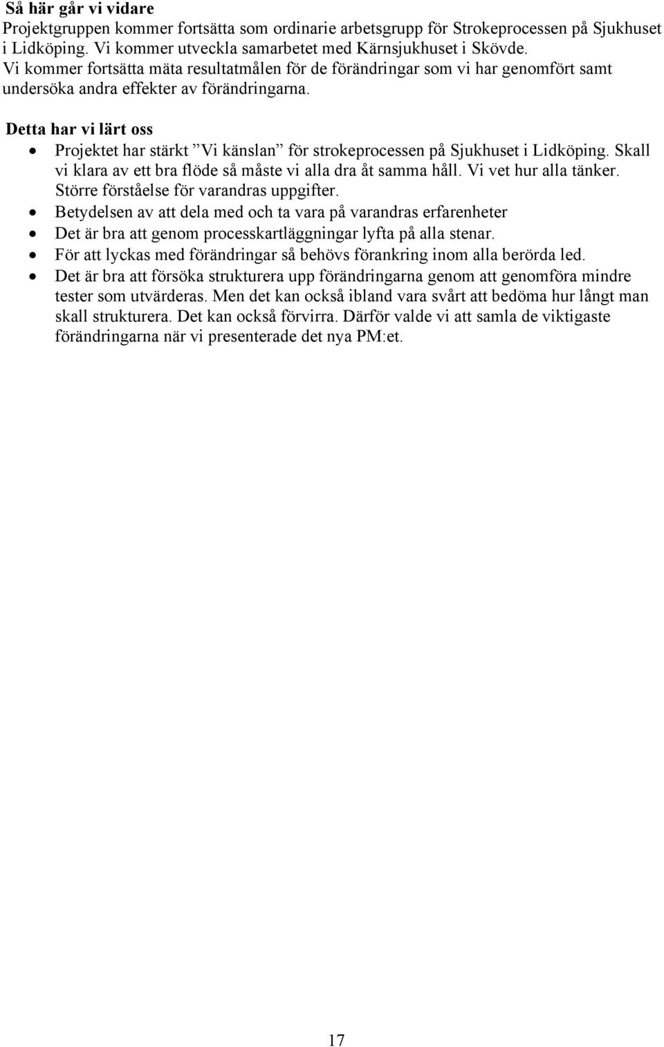 Detta har vi lärt oss Projektet har stärkt Vi känslan för strokeprocessen på Sjukhuset i Lidköping. Skall vi klara av ett bra flöde så måste vi alla dra åt samma håll. Vi vet hur alla tänker.