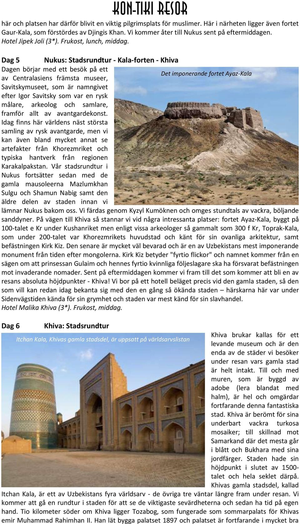 Dag 5 Nukus: Stadsrundtur - Kala-forten - Khiva Dagen börjar med ett besök på ett Det imponerande fortet Ayaz-Kala av Centralasiens främsta museer, Savitskymuseet, som är namngivet efter Igor
