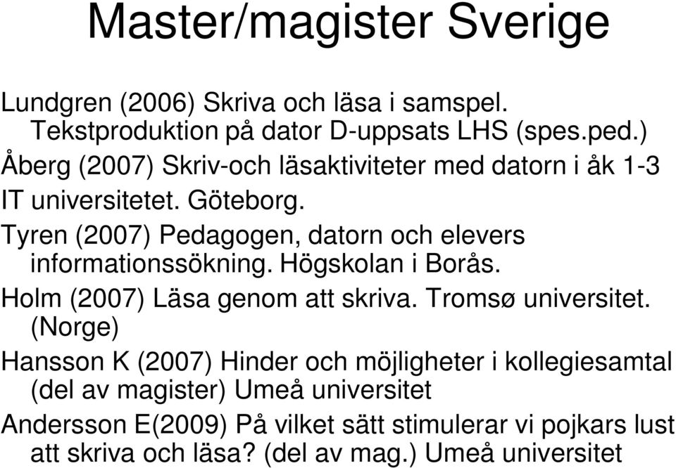 Tyren (2007) Pedagogen, datorn och elevers informationssökning. Högskolan i Borås. Holm (2007) Läsa genom att skriva. Tromsø universitet.