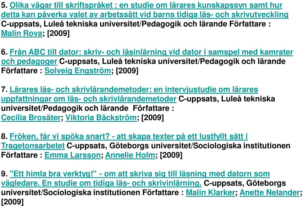 Från ABC till dator: skriv- och läsinlärning vid dator i samspel med kamrater och pedagoger C-uppsats, Luleå tekniska universitet/pedagogik och lärande Författare : Solveig Engström; [2009] 7.