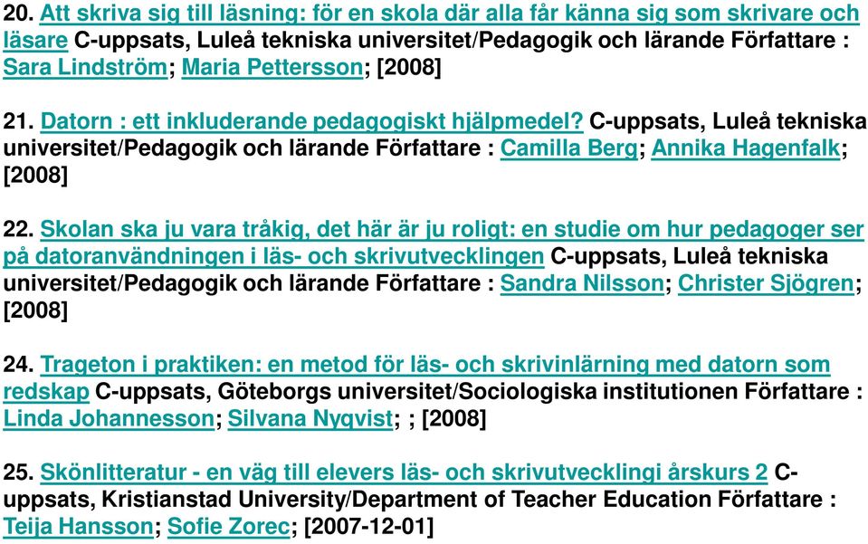 Skolan ska ju vara tråkig, det här är ju roligt: en studie om hur pedagoger ser på datoranvändningen i läs- och skrivutvecklingen C-uppsats, Luleå tekniska universitet/pedagogik och lärande