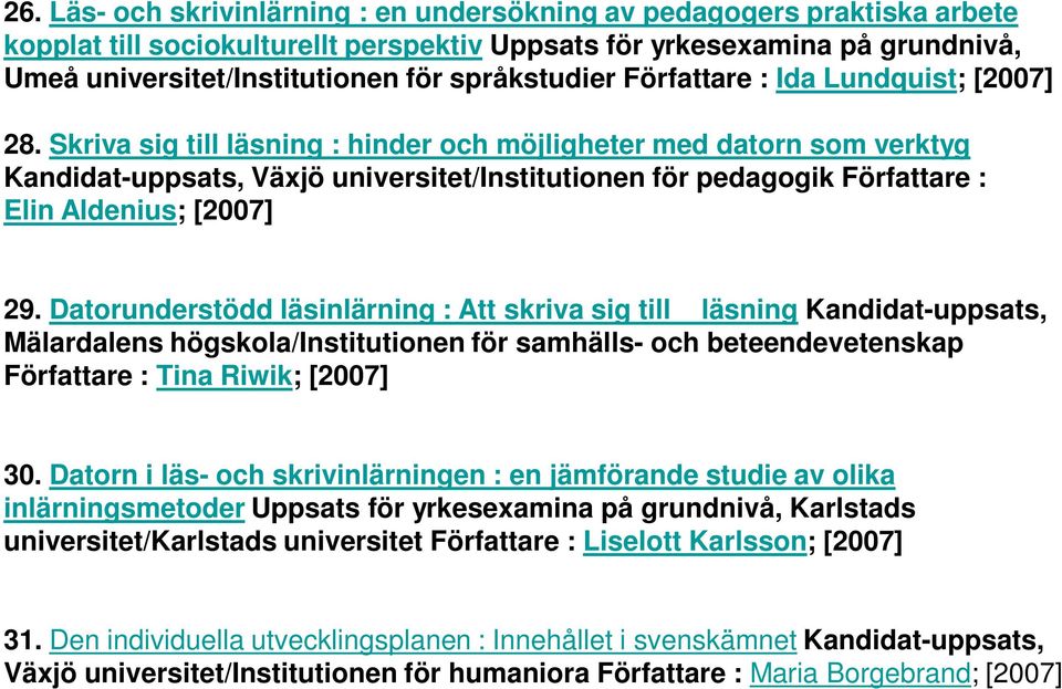 Skriva sig till läsning : hinder och möjligheter med datorn som verktyg Kandidat-uppsats, Växjö universitet/institutionen för pedagogik Författare : Elin Aldenius; [2007] 29.