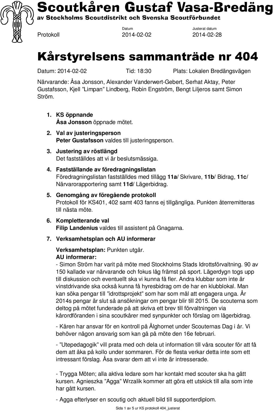 Val av justeringsperson Peter Gustafsson valdes till justeringsperson. 3. Justering av röstlängd Det fastställdes att vi är beslutsmässiga. 4.