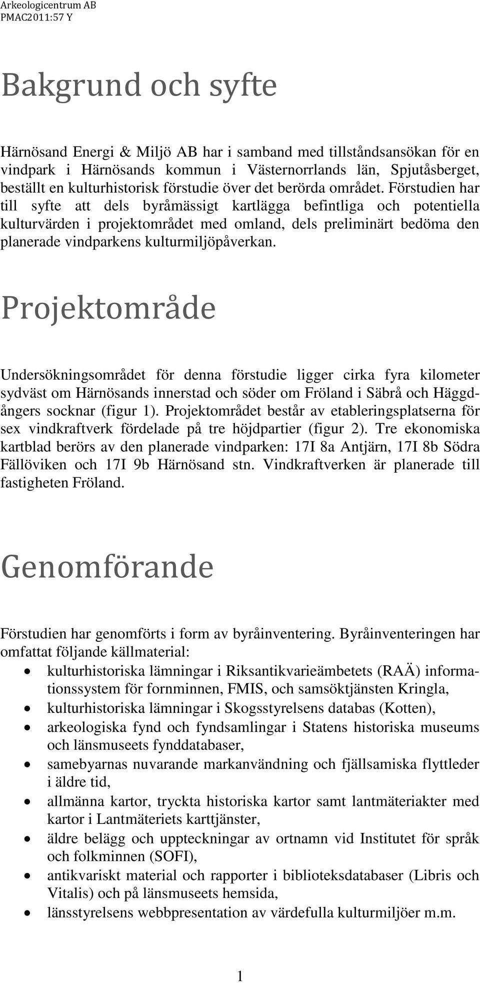 Förstudien har till syfte att dels byråmässigt kartlägga befintliga och potentiella kulturvärden i projektområdet med omland, dels preliminärt bedöma den planerade vindparkens kulturmiljöpåverkan.