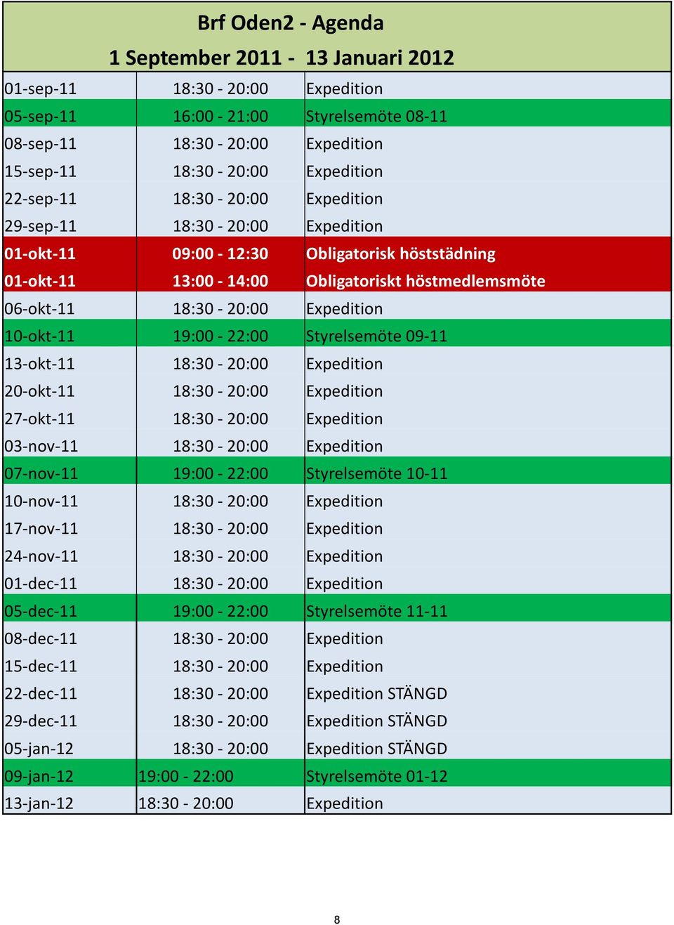 10-okt-11 19:00-22:00 Styrelsemöte 09-11 13-okt-11 18:30-20:00 Expedition 20-okt-11 18:30-20:00 Expedition 27-okt-11 18:30-20:00 Expedition 03-nov-11 18:30-20:00 Expedition 07-nov-11 19:00-22:00