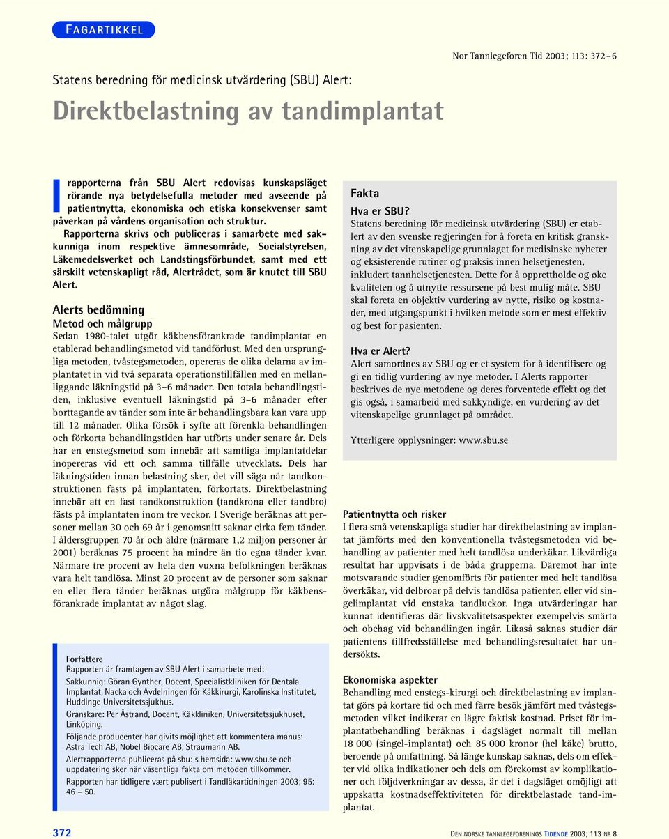 Rapporterna skrivs och publiceras i samarbete med sakkunniga inom respektive ämnesområde, Socialstyrelsen, Läkemedelsverket och Landstingsförbundet, samt med ett särskilt vetenskapligt råd,