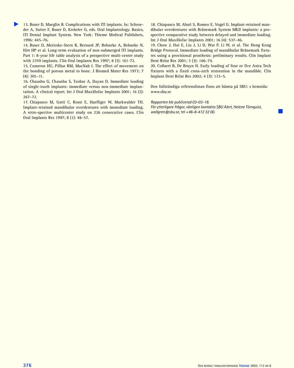 Part 1: 8-year life table analysis of a prospective multi-center study with 2359 implants. Clin Oral Implants Res 1997; 8 (3): 161-72. 15. Cameron HU, Pilliar RM, MacNab I.