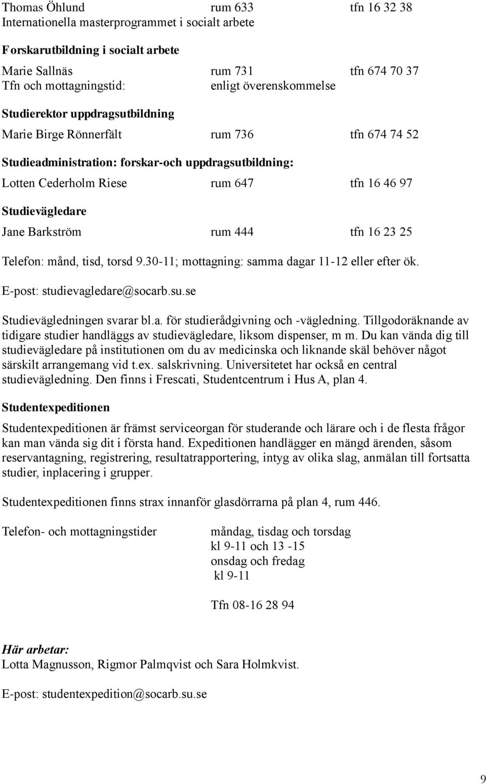 Studievägledare Jane Barkström rum 444 tfn 16 23 25 Telefon: månd, tisd, torsd 9.30-11; mottagning: samma dagar 11-12 eller efter ök. E-post: studievagledare@socarb.su.se Studievägledningen svarar bl.