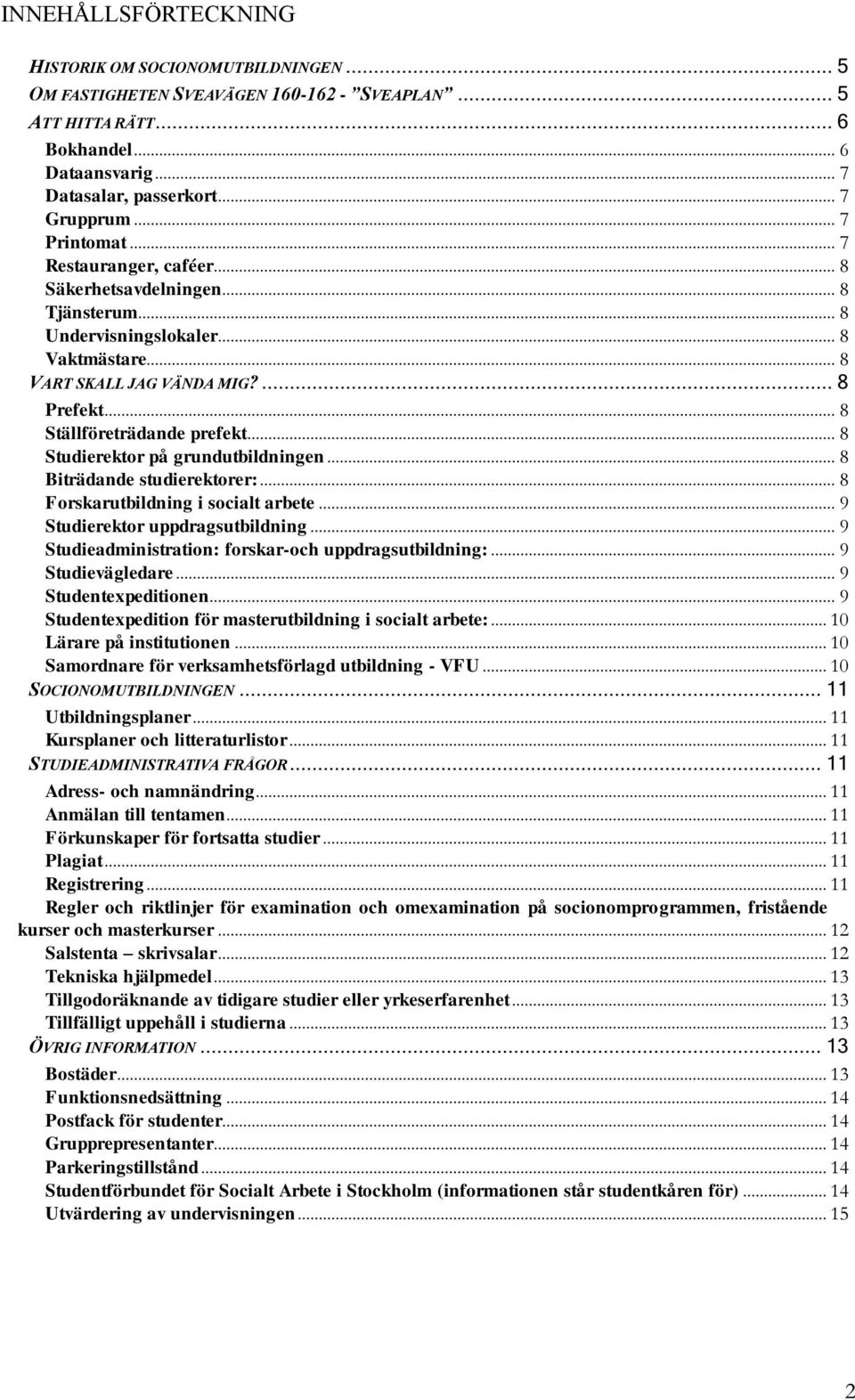 .. 8 Studierektor på grundutbildningen... 8 Biträdande studierektorer:... 8 Forskarutbildning i socialt arbete... 9 Studierektor uppdragsutbildning.