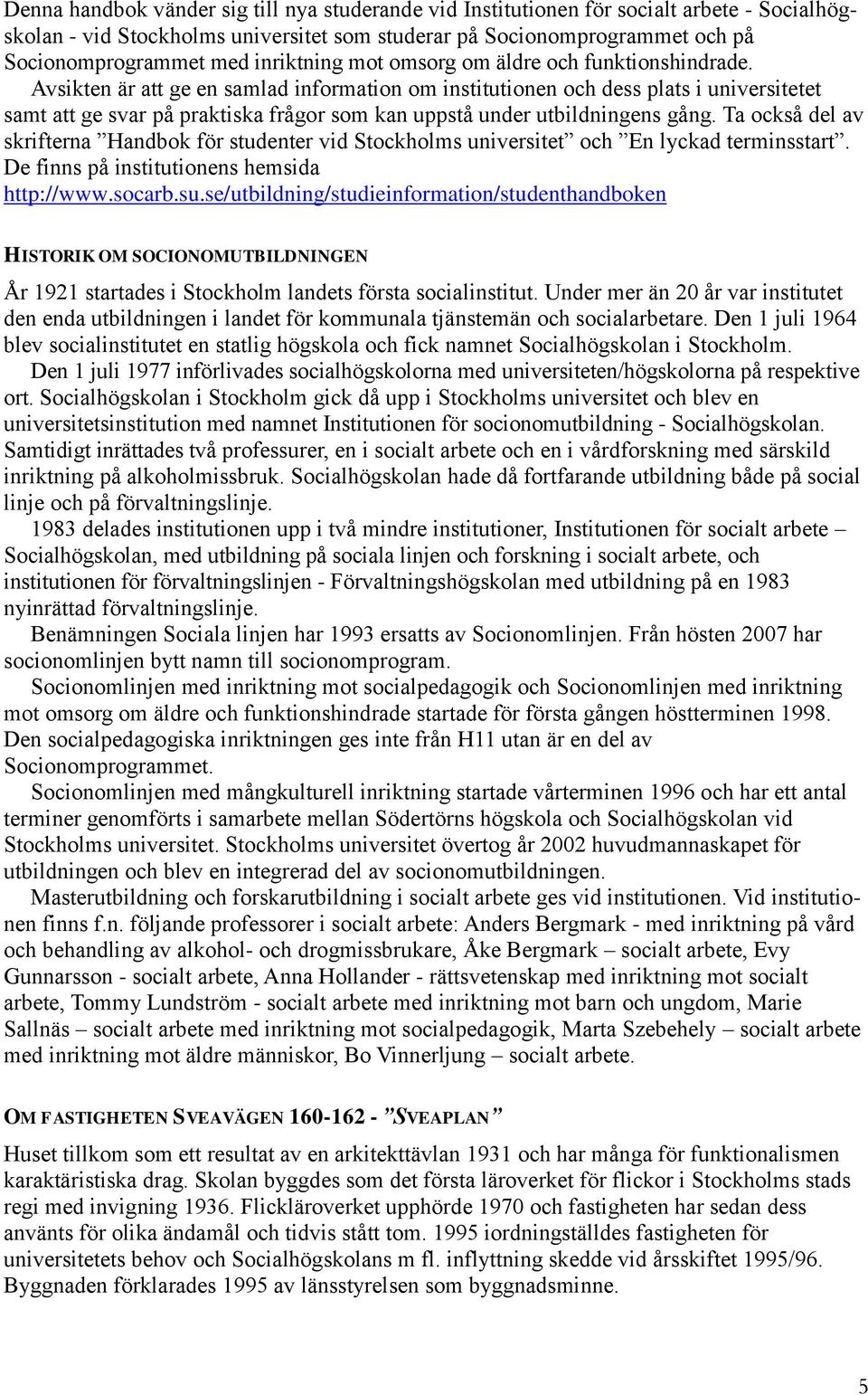 Avsikten är att ge en samlad information om institutionen och dess plats i universitetet samt att ge svar på praktiska frågor som kan uppstå under utbildningens gång.