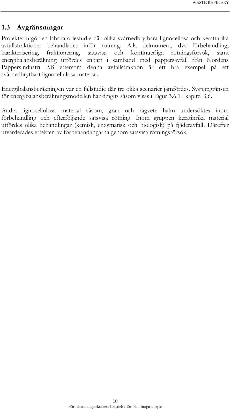 Pappersindustri AB eftersom denna avfallsfraktion är ett bra exempel på ett svårnedbrytbart lignocellulosa material. Energibalansberäkningen var en fallstudie där tre olika scenarier jämfördes.