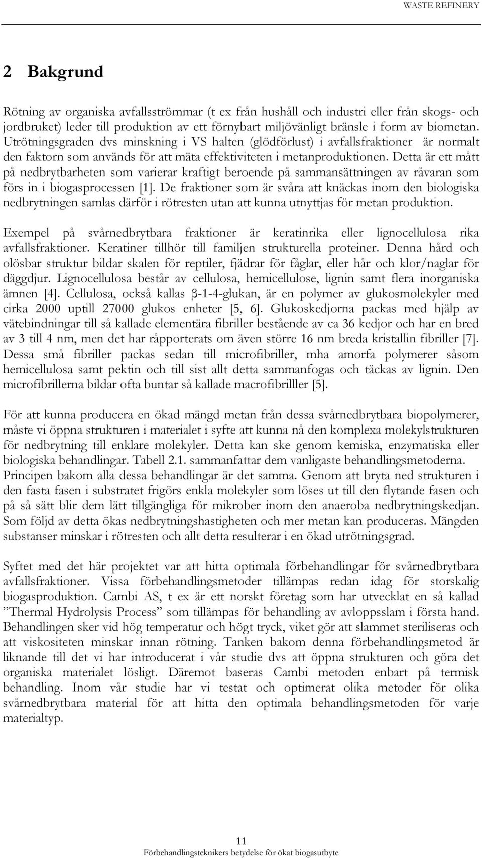 Detta är ett mått på nedbrytbarheten som varierar kraftigt beroende på sammansättningen av råvaran som förs in i biogasprocessen [1].