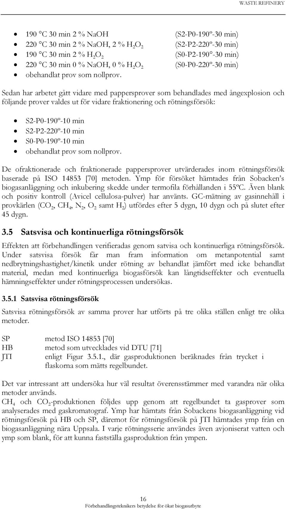 Sedan har arbetet gått vidare med pappersprover som behandlades med ångexplosion och följande prover valdes ut för vidare fraktionering och rötningsförsök: S2-P0-190º-10 min S2-P2-220º-10 min