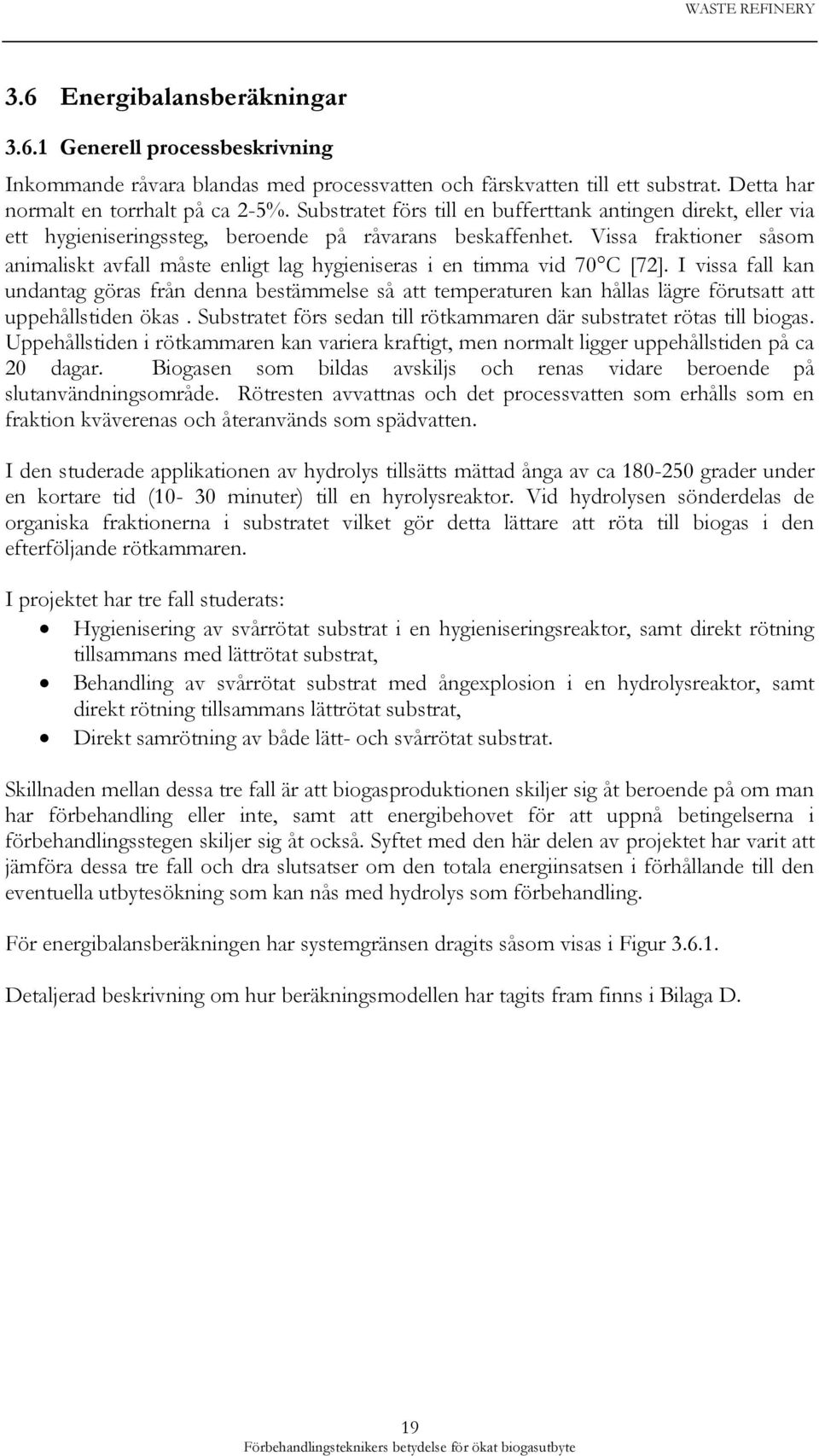 Vissa fraktioner såsom animaliskt avfall måste enligt lag hygieniseras i en timma vid 70 C [72].