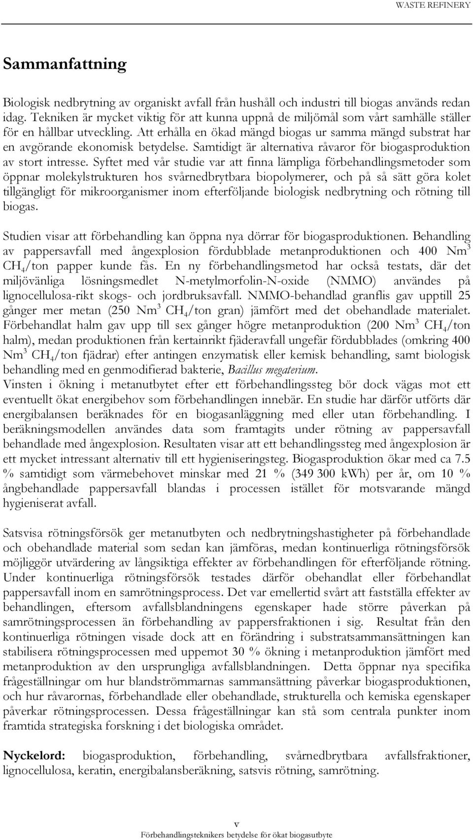 Att erhålla en ökad mängd biogas ur samma mängd substrat har en avgörande ekonomisk betydelse. Samtidigt är alternativa råvaror för biogasproduktion av stort intresse.