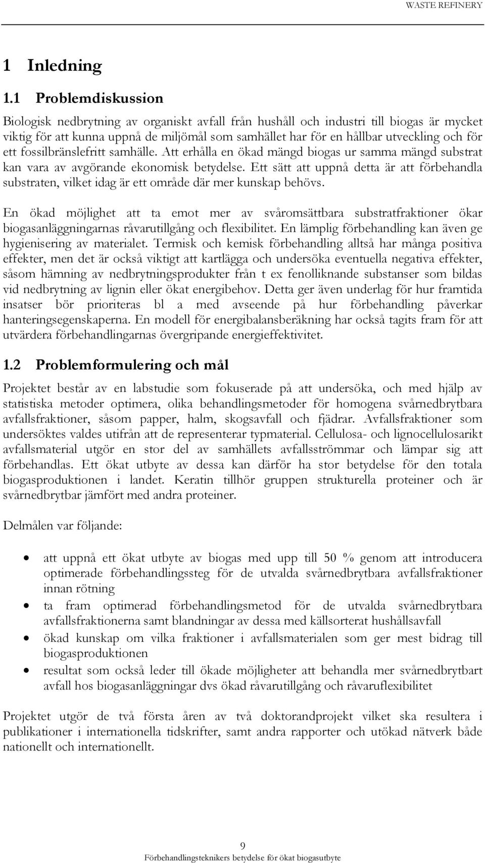 för ett fossilbränslefritt samhälle. Att erhålla en ökad mängd biogas ur samma mängd substrat kan vara av avgörande ekonomisk betydelse.