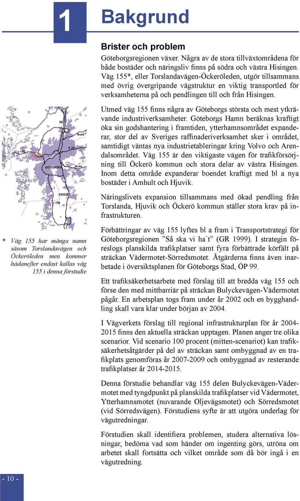 v 155 E6 GÖTEBORG E 20 Rv45 Rv40 Utmed väg 155 finns några av Göteborgs största och mest ytkrävande industriverksamheter.