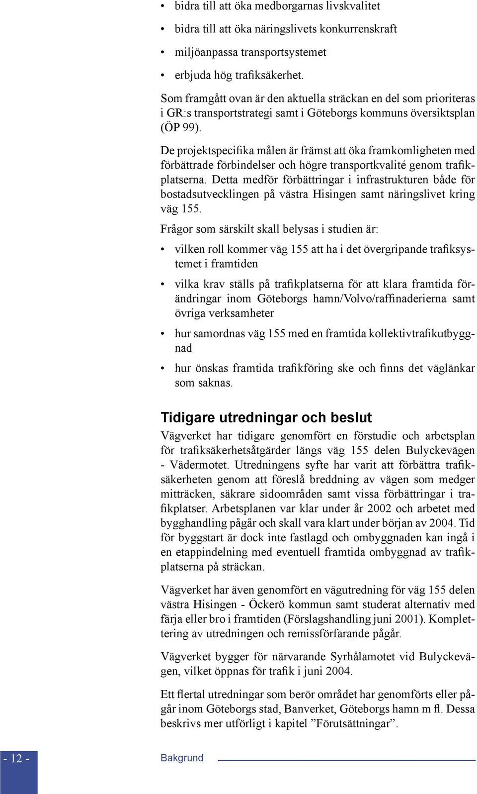 De projektspecifika målen är främst att öka framkomligheten med förbättrade förbindelser och högre transportkvalité genom trafikplatserna.