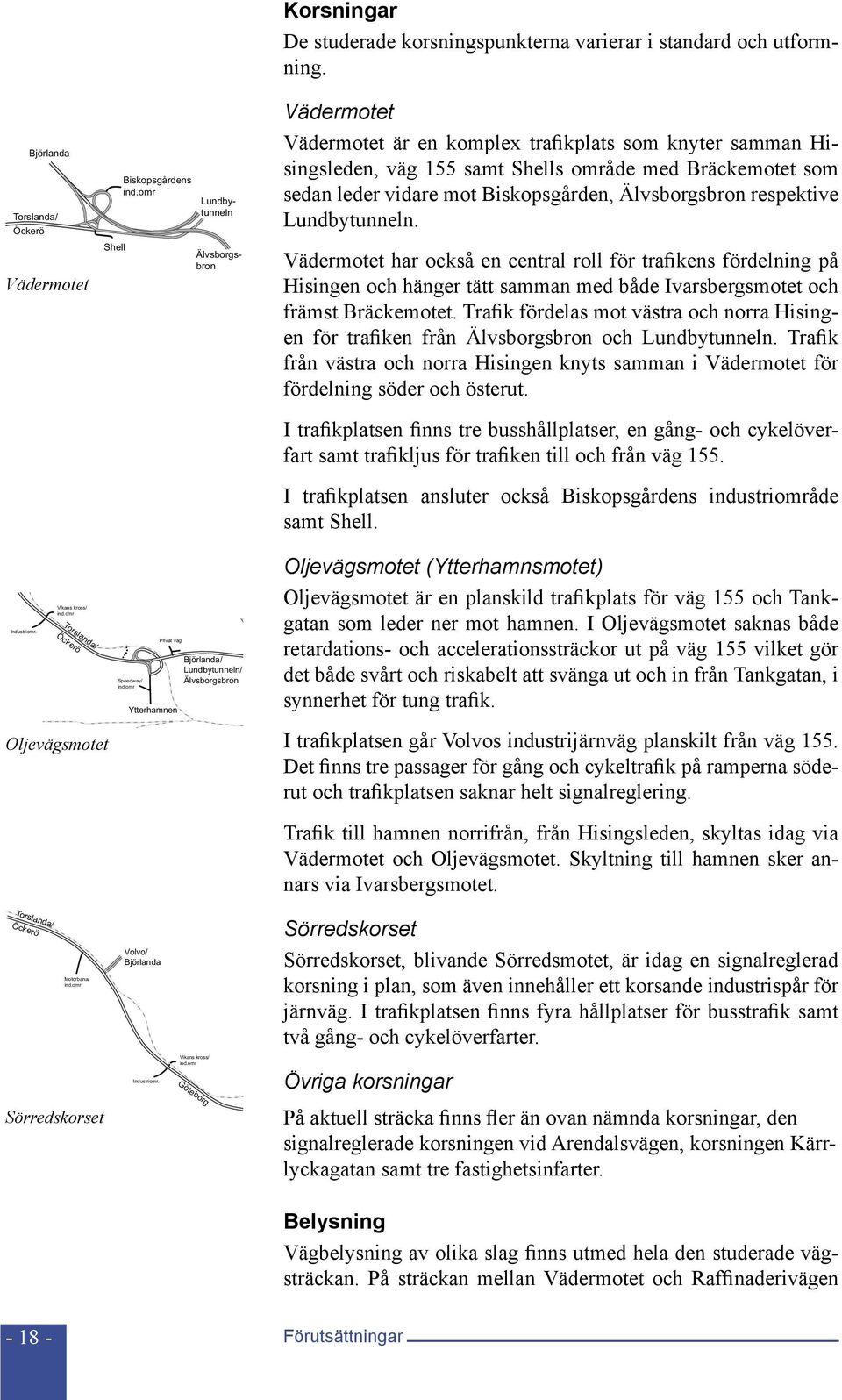 Lundbytunneln. Vädermotet har också en central roll för trafikens fördelning på Hisingen och hänger tätt samman med både Ivarsbergsmotet och främst Bräckemotet.