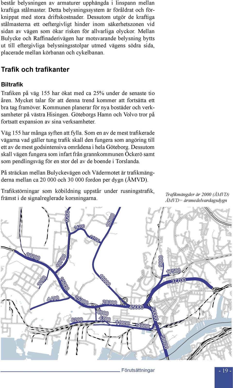 Mellan Bulycke och Raffinaderivägen har motsvarande belysning bytts ut till eftergivliga belysningsstolpar utmed vägens södra sida, placerade mellan körbanan och cykelbanan.