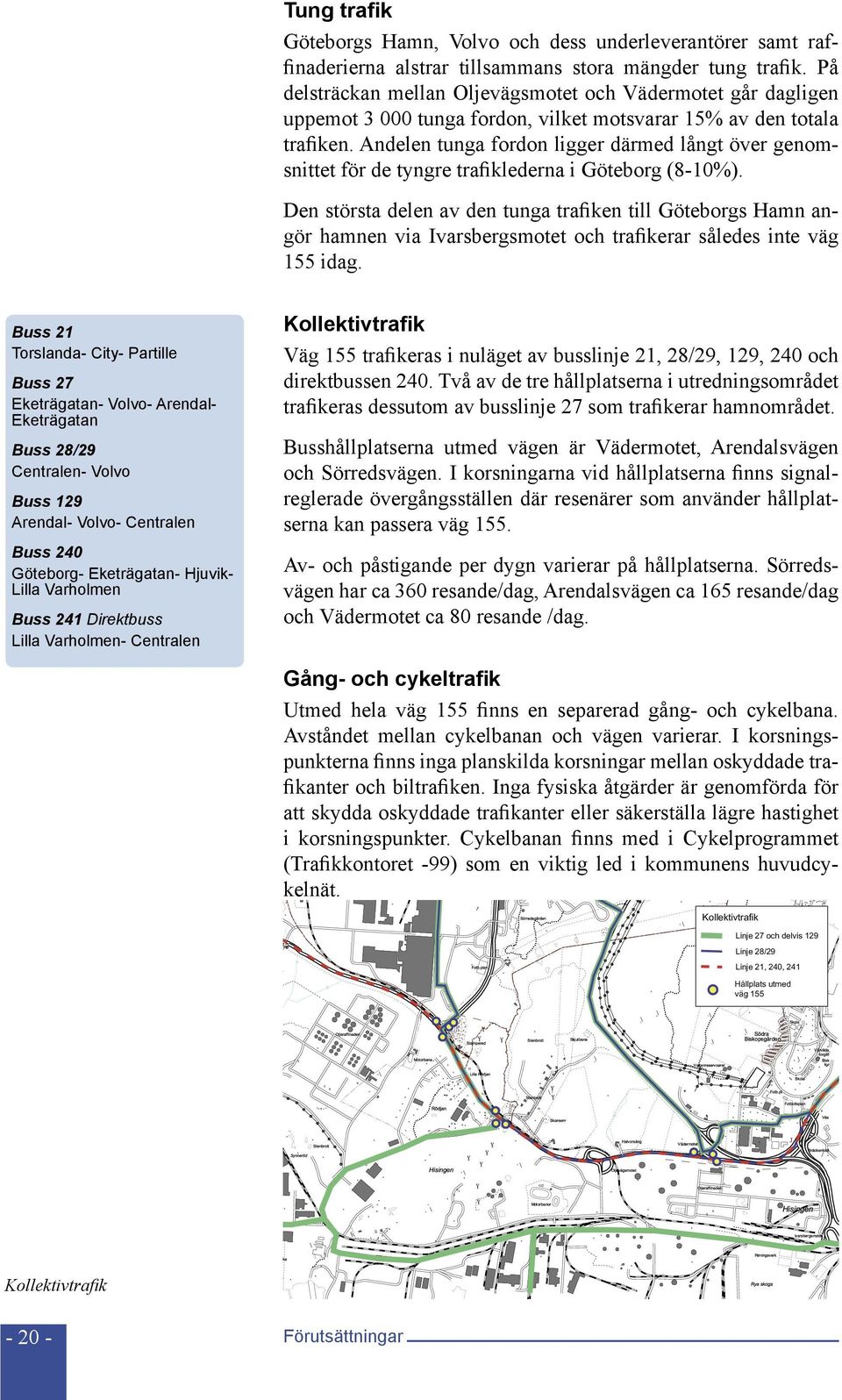 Andelen tunga fordon ligger därmed långt över genomsnittet för de tyngre trafiklederna i Göteborg (8-10%).