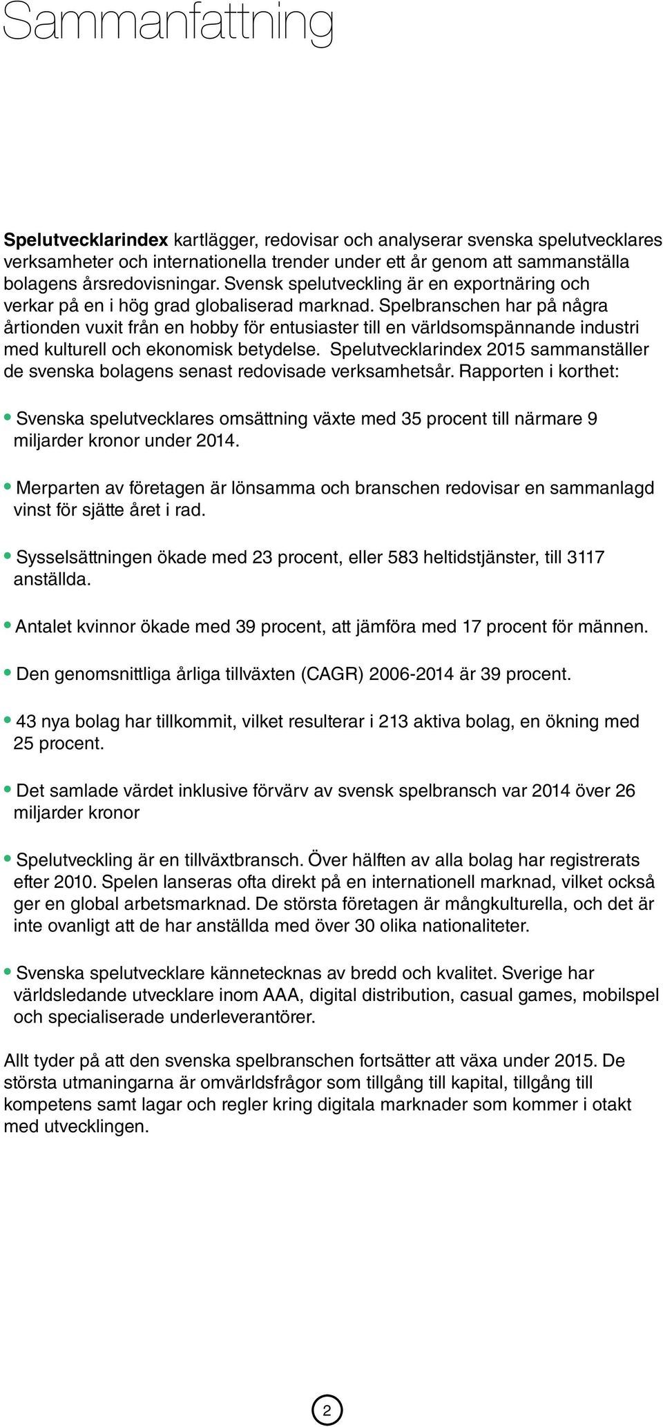 Spelbranschen har på några årtionden vuxit från en hobby för entusiaster till en världsomspännande industri med kulturell och ekonomisk betydelse.