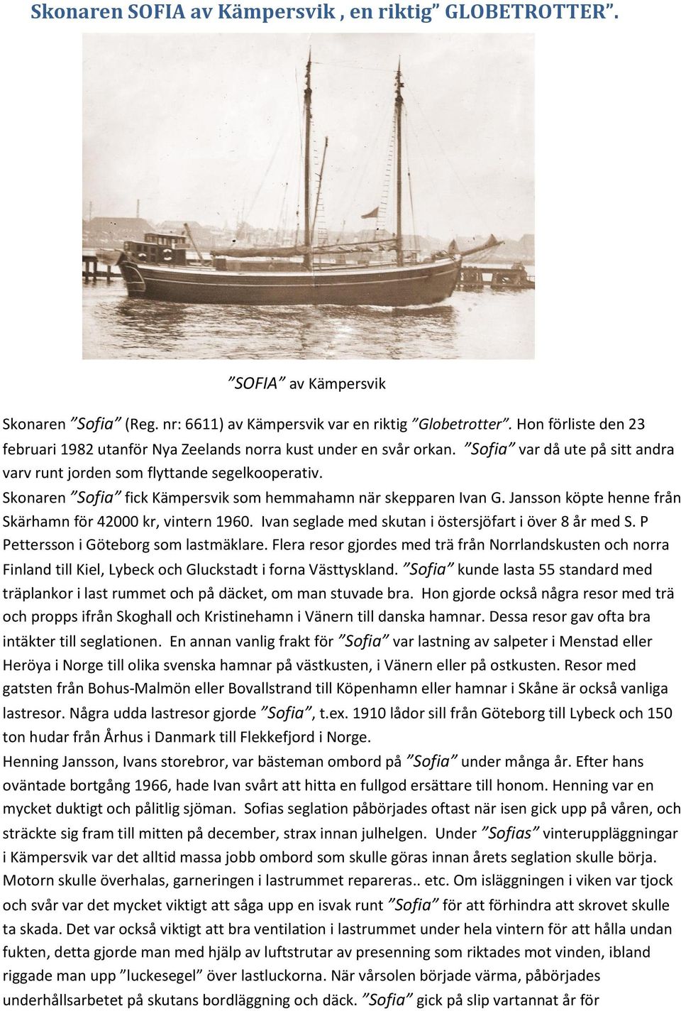 Skonaren Sofia fick Kämpersvik som hemmahamn när skepparen Ivan G. Jansson köpte henne från Skärhamn för 42000 kr, vintern 1960. Ivan seglade med skutan i östersjöfart i över 8 år med S.