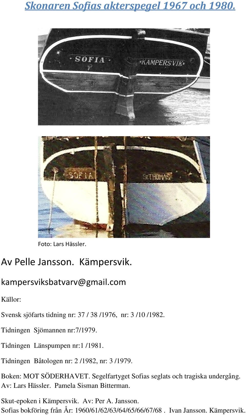 Tidningen Båtologen nr: 2 /1982, nr: 3 /1979. Boken: MOT SÖDERHAVET. Segelfartyget Sofias seglats och tragiska undergång.