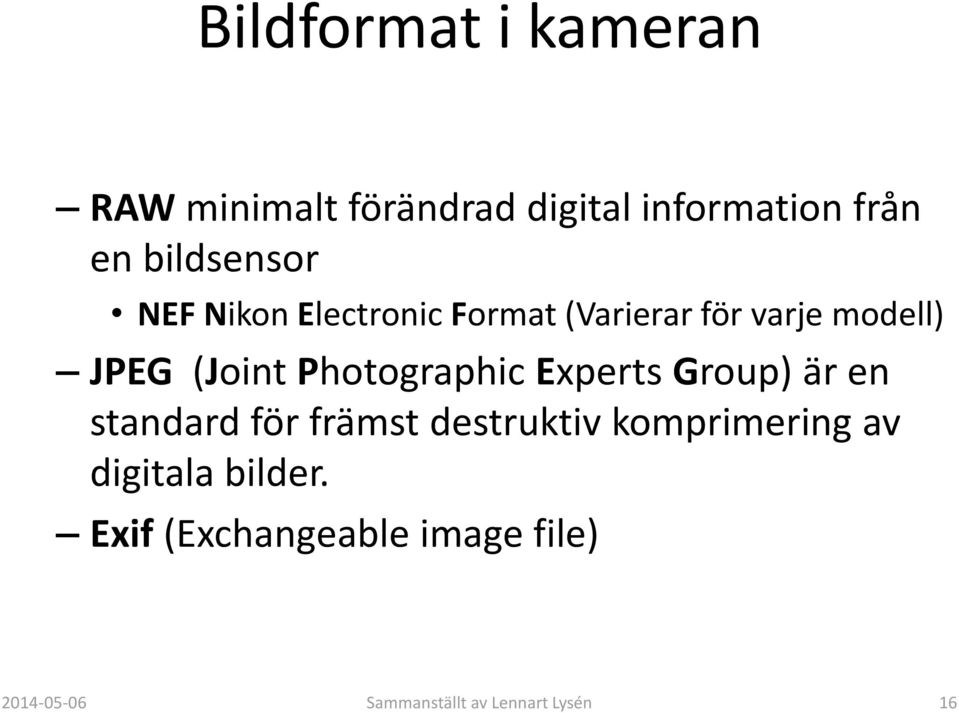 Photographic Experts Group) är en standard för främst destruktiv komprimering av