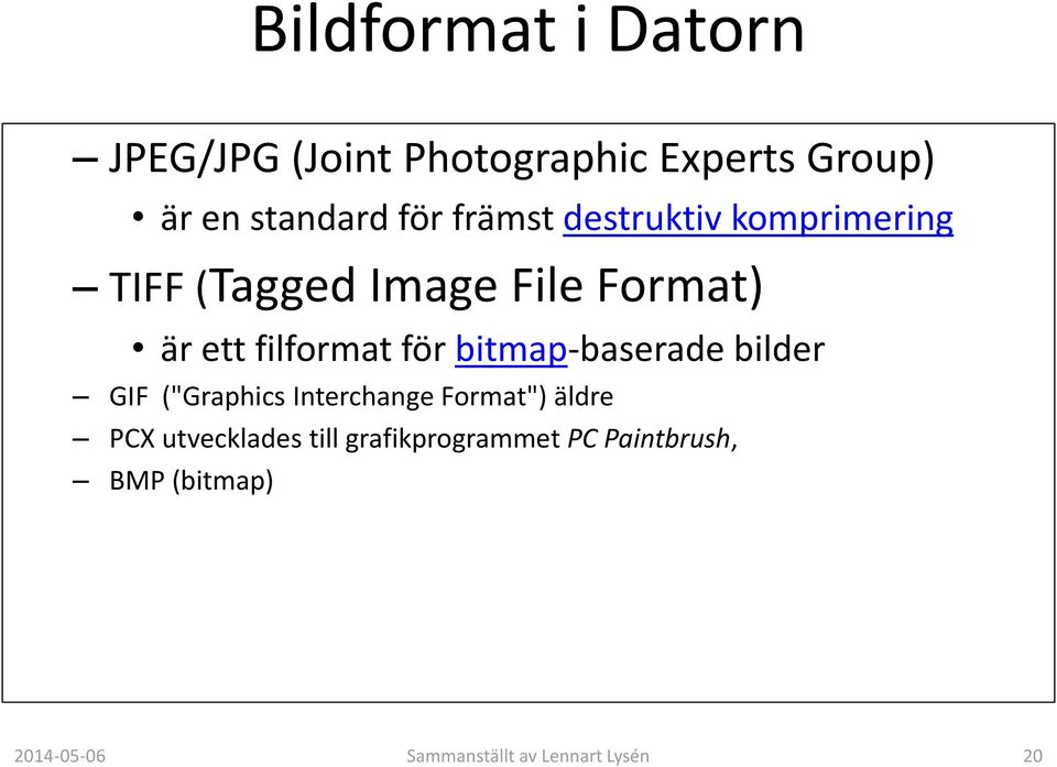 bitmap-baserade bilder GIF ("Graphics Interchange Format") äldre PCX utvecklades till