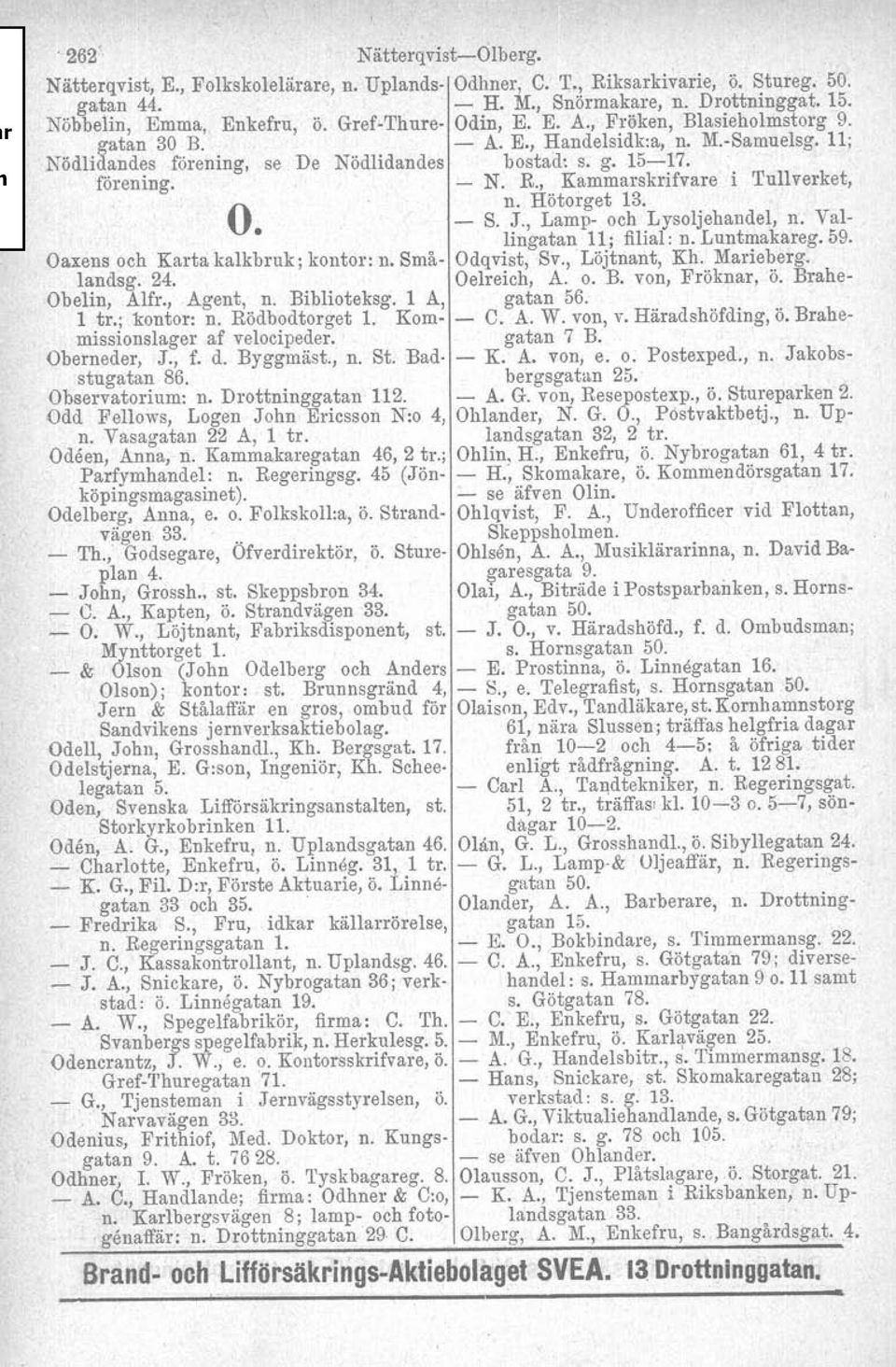 , Kammarskrifvare i Tullverket, n. Hötorget 13. O S. J., Lamp- och Lysoljehandel, n. Vallingatan 11; filial: n. Luntmakareg. 59. Oaxens och Karta kalkbruk; kontor: n. Små- Odqvist, Sv., Löjtnant, Kh.